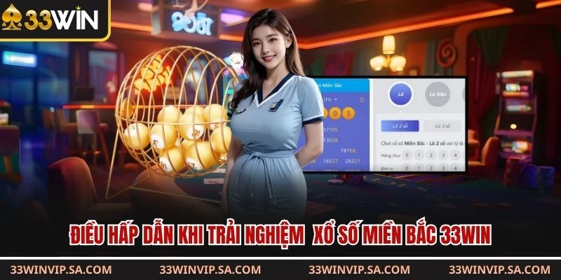 Điều hấp dẫn khi trải nghiệm xổ số miền Bắc 33WIN
